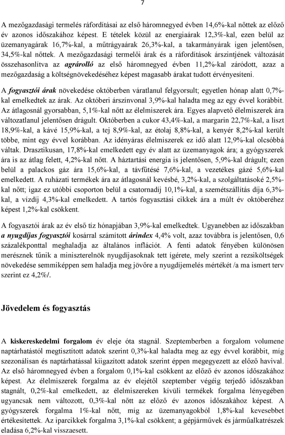 A mezőgazdasági termelői árak és a ráfordítások árszintjének változását összehasonlítva az agrárolló az első háromnegyed évben 11,2%-kal záródott, azaz a mezőgazdaság a költségnövekedéséhez képest