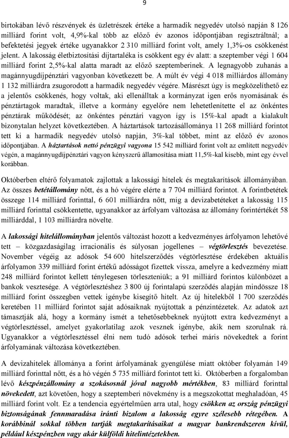 A lakosság életbiztosítási díjtartaléka is csökkent egy év alatt: a szeptember végi 1 604 milliárd forint 2,5%-kal alatta maradt az előző szeptemberinek.