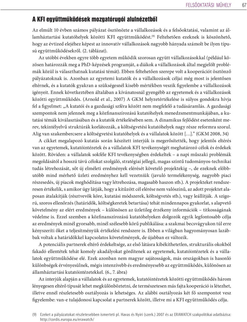 Az utóbbi években egyre több egyetem működik szorosan együtt vállalkozásokkal (például közösen határozzák meg a PhD-képzések programját, a diákok a vállalkozások által megjelölt problémák közül is