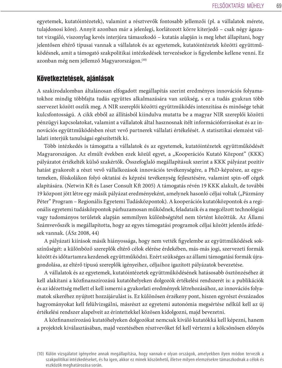 vannak a vállalatok és az egyetemek, kutatóintézetek közötti együttműködésnek, amit a támogató szakpolitikai intézkedések tervezésekor is figyelembe kellene venni.