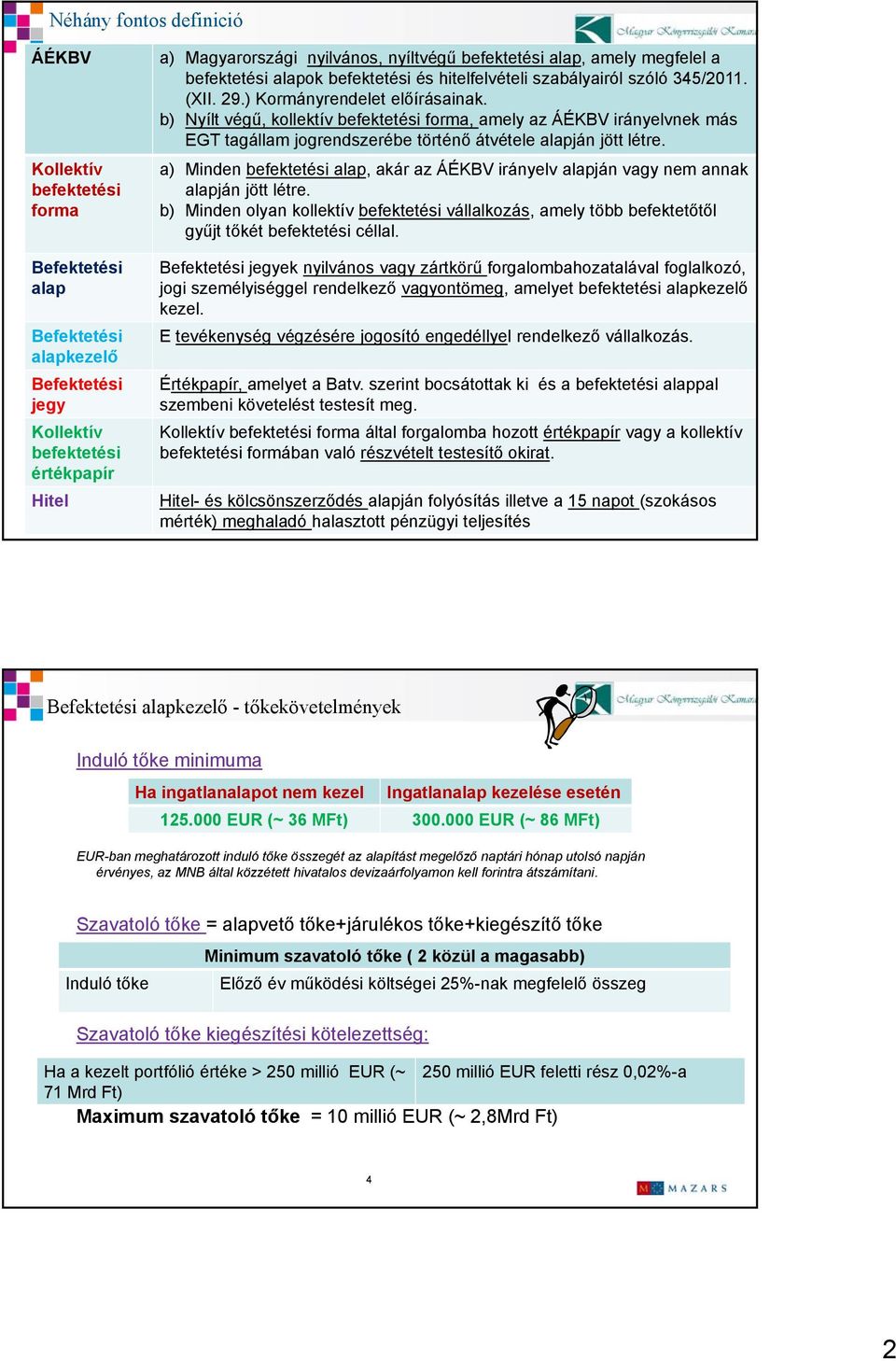 b) Nyílt végű, kollektív befektetési forma, amely az ÁÉKBV irányelvnek más EGT tagállam jogrendszerébe történő átvétele alapján jött létre.