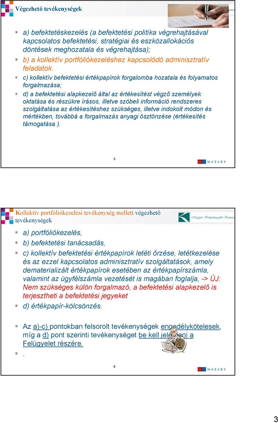 c) kollektív befektetési értékpapírok forgalomba hozatala és folyamatos forgalmazása; d) a befektetési alapkezelő által az értékesítést végző személyek oktatása és részükre írásos, illetve szóbeli