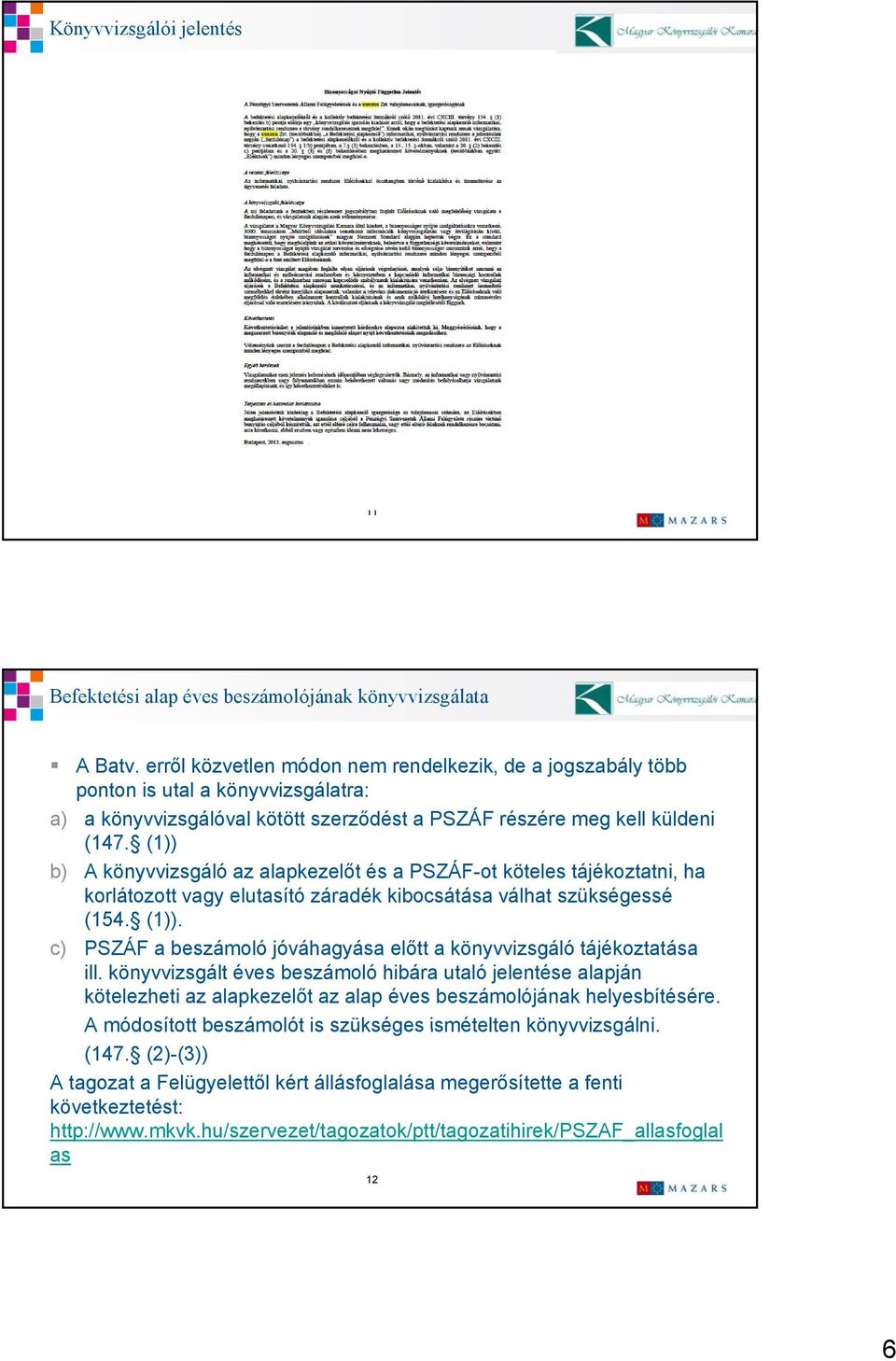 (1)) b) A könyvvizsgáló az alapkezelőt és a PSZÁF-ot köteles tájékoztatni, ha korlátozott vagy elutasító záradék kibocsátása válhat szükségessé (154. (1)).