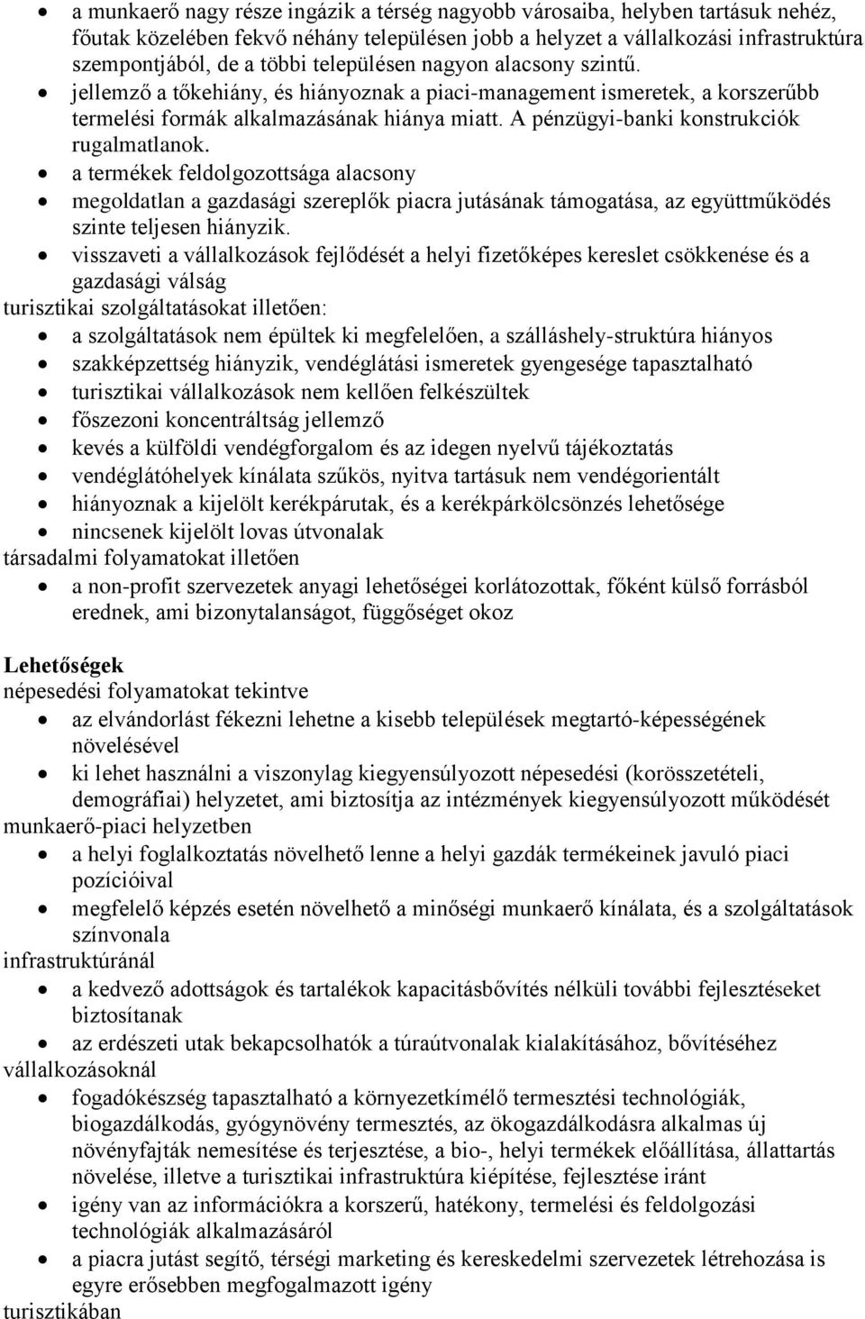 A pénzügyi-banki konstrukciók rugalmatlanok. a termékek feldolgozottsága alacsony megoldatlan a gazdasági szereplők piacra jutásának támogatása, az együttműködés szinte teljesen hiányzik.