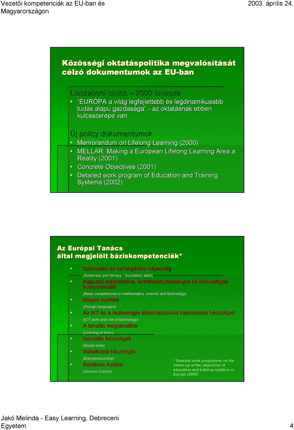 work program of Education and Training Systems (2002) Az Európai Tanács által megjelölt lt báziskompetenci b ziskompetenciák* k* Számol molási és s szöveg vegértési képessk pesség (Numeracy and