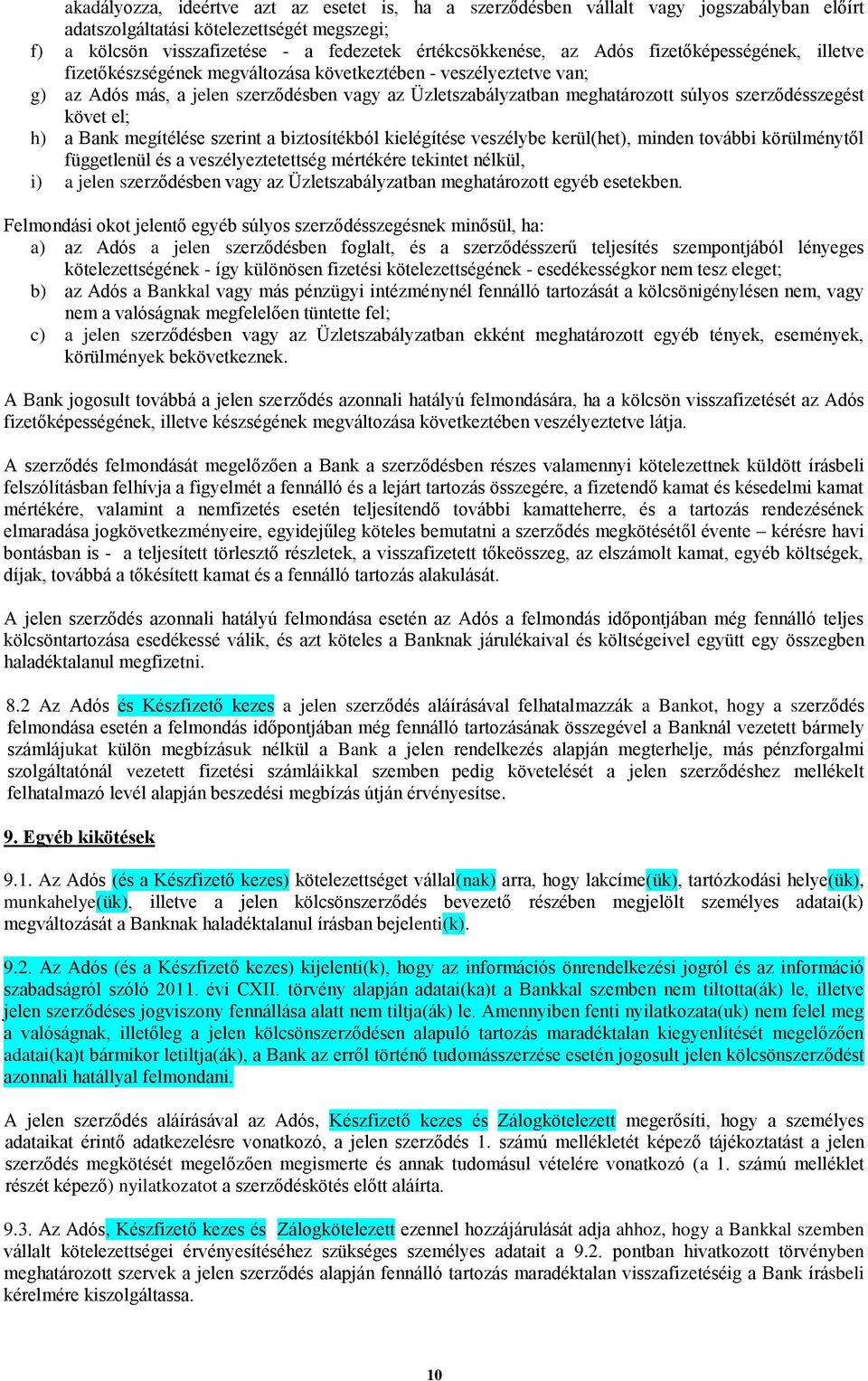 szerződésszegést követ el; h) a Bank megítélése szerint a biztosítékból kielégítése veszélybe kerül(het), minden további körülménytől függetlenül és a veszélyeztetettség mértékére tekintet nélkül, i)