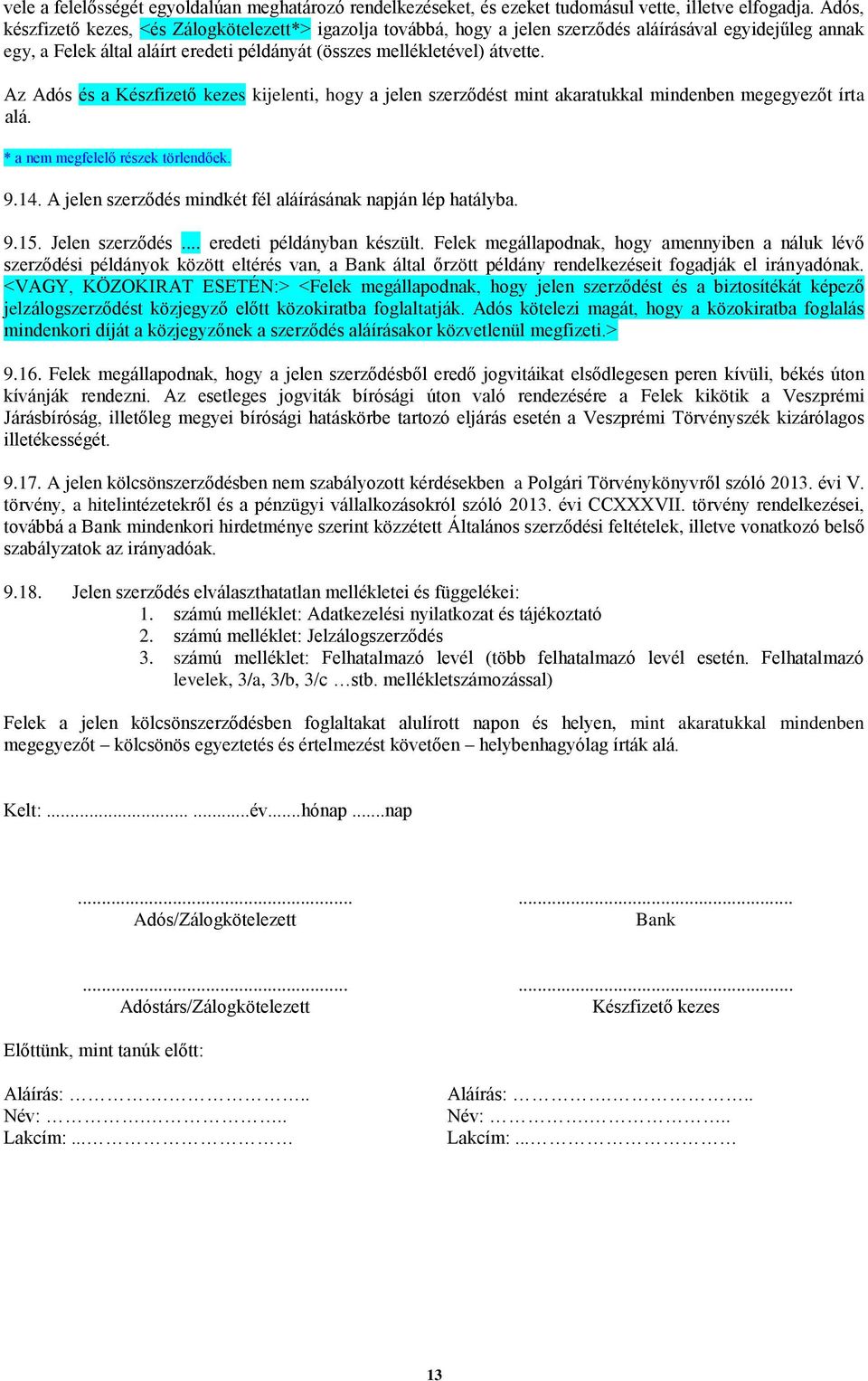 Az Adós és a Készfizető kezes kijelenti, hogy a jelen szerződést mint akaratukkal mindenben megegyezőt írta alá. * a nem megfelelő részek törlendőek. 9.14.