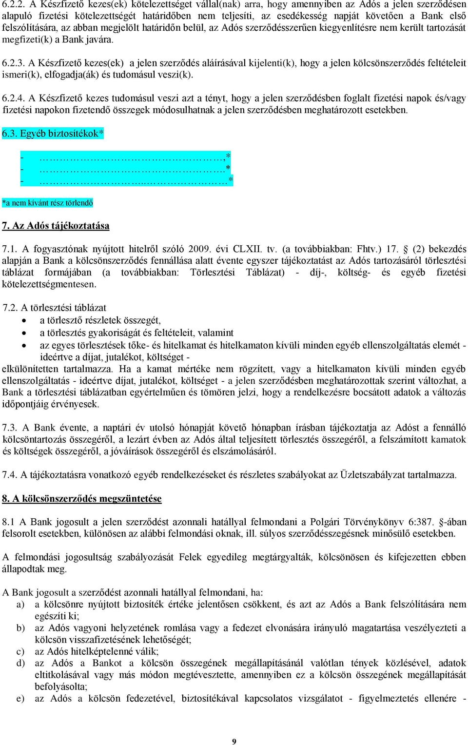 A Készfizető kezes(ek) a jelen szerződés aláírásával kijelenti(k), hogy a jelen kölcsönszerződés feltételeit ismeri(k), elfogadja(ák) és tudomásul veszi(k). 6.2.4.