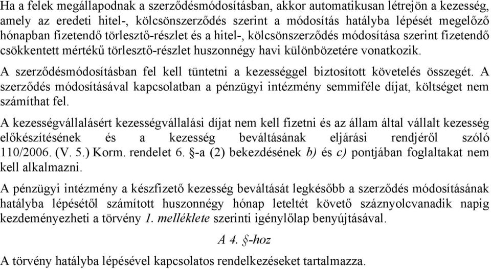 A szerződésmódosításban fel kell tüntetni a kezességgel biztosított követelés összegét. A szerződés módosításával kapcsolatban a pénzügyi intézmény semmiféle díjat, költséget nem számíthat fel.