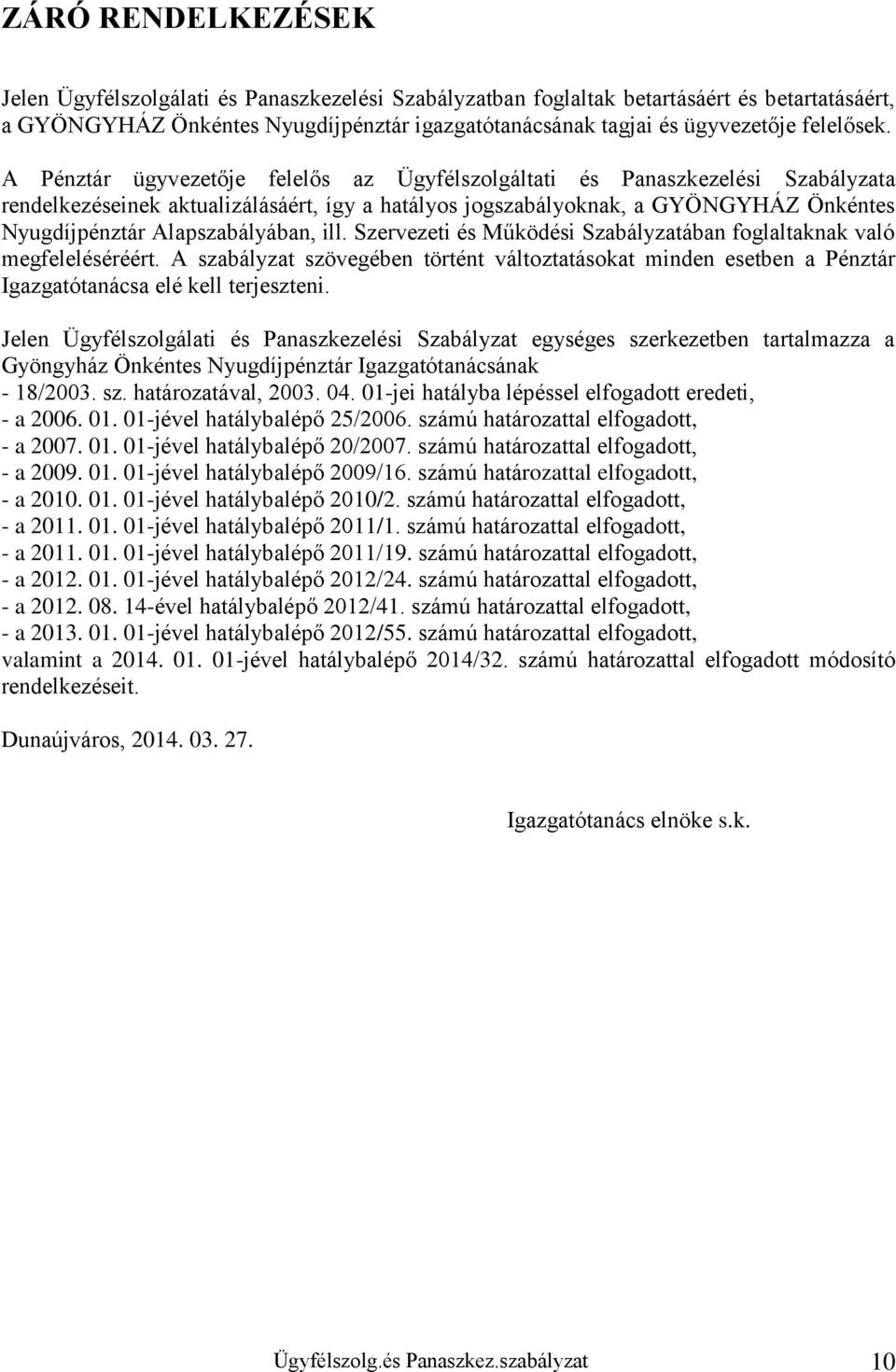 A Pénztár ügyvezetője felelős az Ügyfélszolgáltati és Panaszkezelési Szabályzata rendelkezéseinek aktualizálásáért, így a hatályos jogszabályoknak, a GYÖNGYHÁZ Önkéntes Nyugdíjpénztár