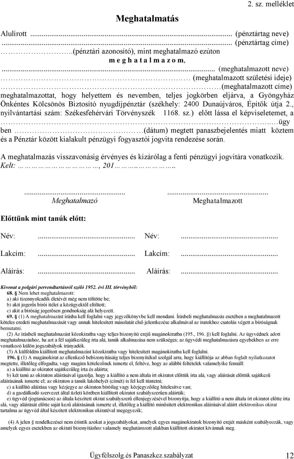 nyugdíjpénztár (székhely: 2400 Dunaújváros, Építők útja 2., nyilvántartási szám: Székesfehérvári Törvényszék 1168. sz.) előtt lássa el képviseletemet, a.