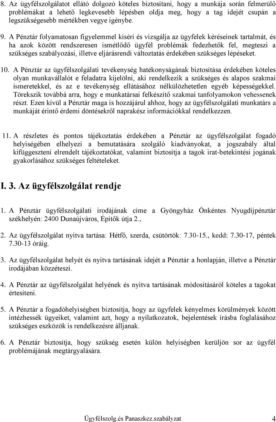 A Pénztár folyamatosan figyelemmel kíséri és vizsgálja az ügyfelek kéréseinek tartalmát, és ha azok között rendszeresen ismétlődő ügyfél problémák fedezhetők fel, megteszi a szükséges szabályozási,