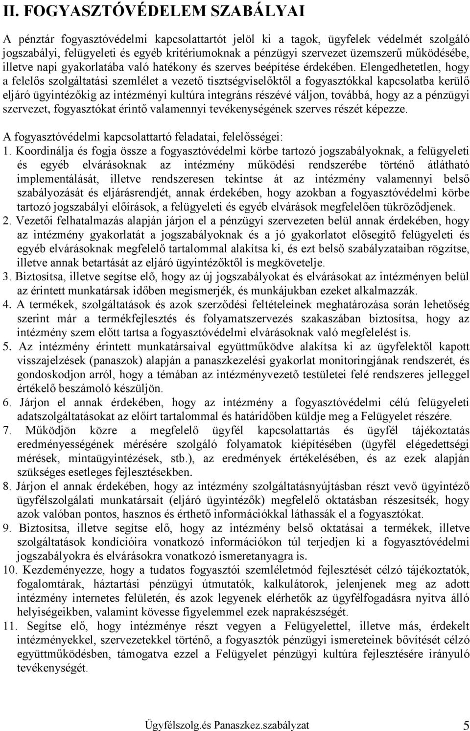 Elengedhetetlen, hogy a felelős szolgáltatási szemlélet a vezető tisztségviselőktől a fogyasztókkal kapcsolatba kerülő eljáró ügyintézőkig az intézményi kultúra integráns részévé váljon, továbbá,