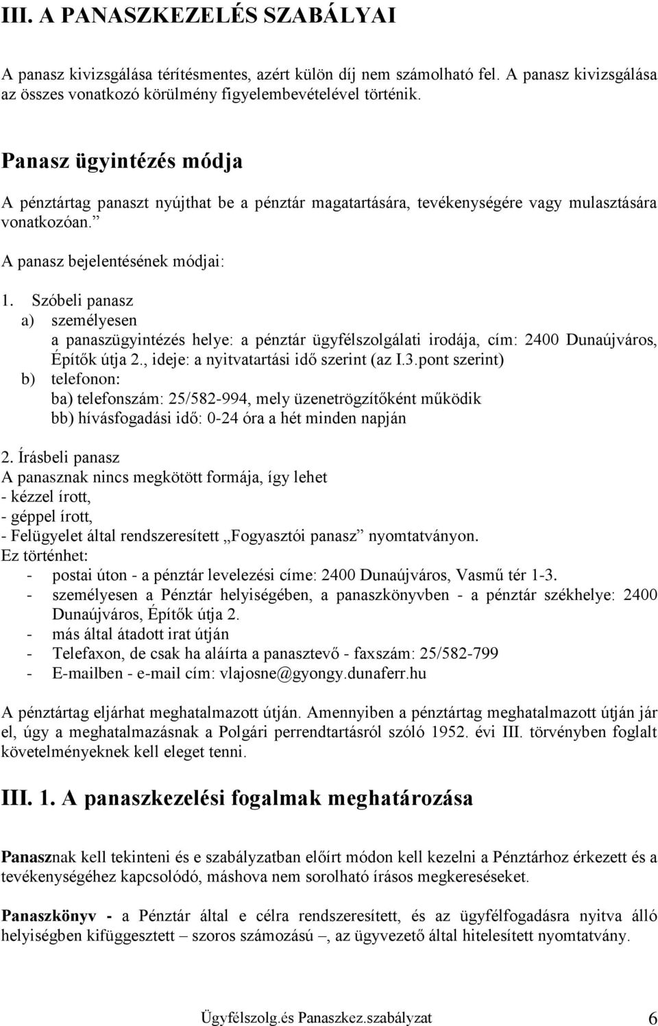 Szóbeli panasz a) személyesen a panaszügyintézés helye: a pénztár ügyfélszolgálati irodája, cím: 2400 Dunaújváros, Építők útja 2., ideje: a nyitvatartási idő szerint (az I.3.