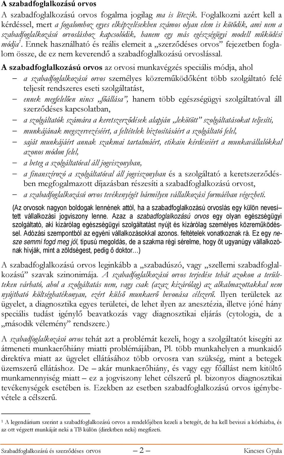 működési módja 1. Ennek használható és reális elemeit a szerződéses orvos fejezetben foglalom össze, de ez nem keverendő a szabadfoglalkozású orvoslással.