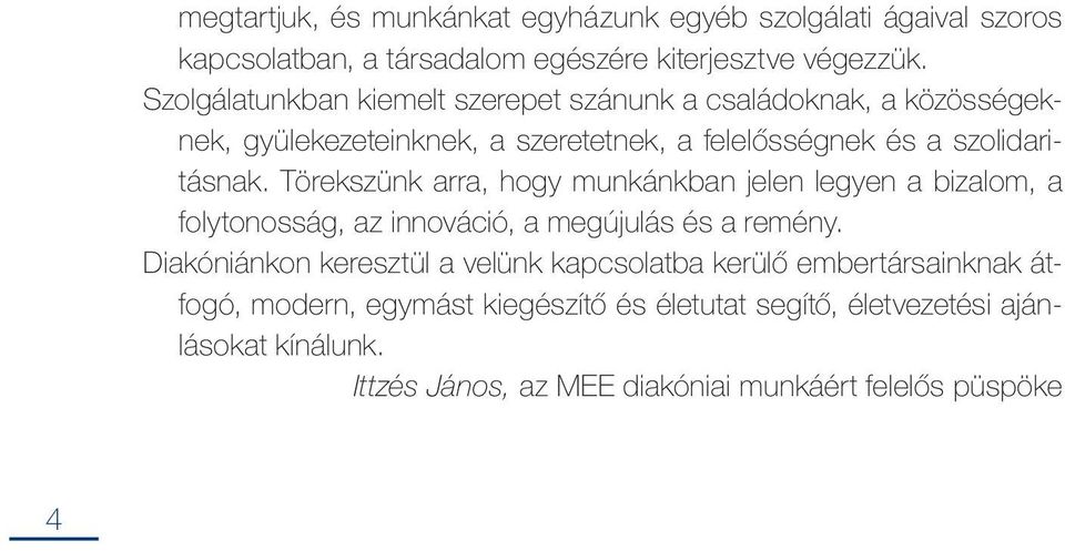 Törekszünk arra, hogy munkánkban jelen legyen a bizalom, a folytonosság, az innováció, a megújulás és a remény.