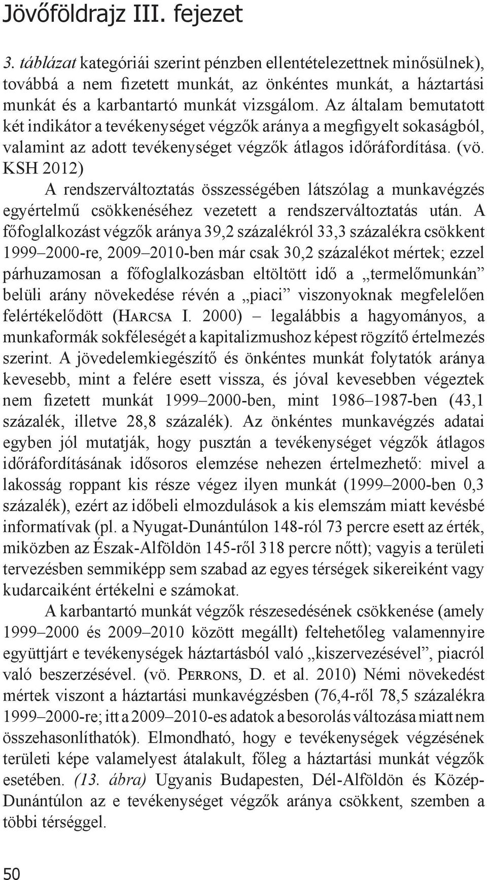 Az általam bemutatott két indikátor a tevékenységet végzők aránya a megfigyelt sokaságból, valamint az adott tevékenységet végzők átlagos időráfordítása. (vö.