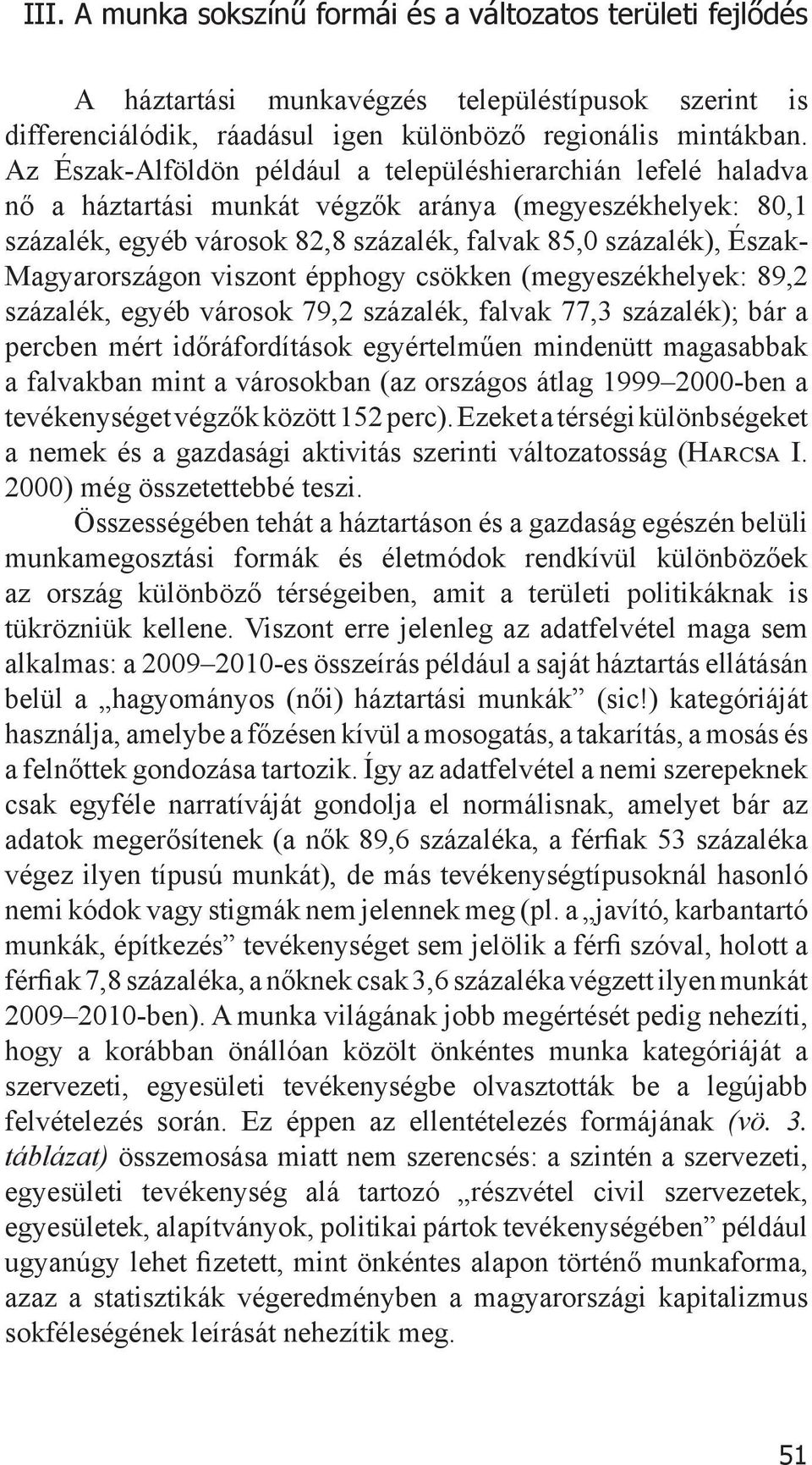 Magyarországon viszont épphogy csökken (megyeszékhelyek: 89,2 százalék, egyéb városok 79,2 százalék, falvak 77,3 százalék); bár a percben mért időráfordítások egyértelműen mindenütt magasabbak a