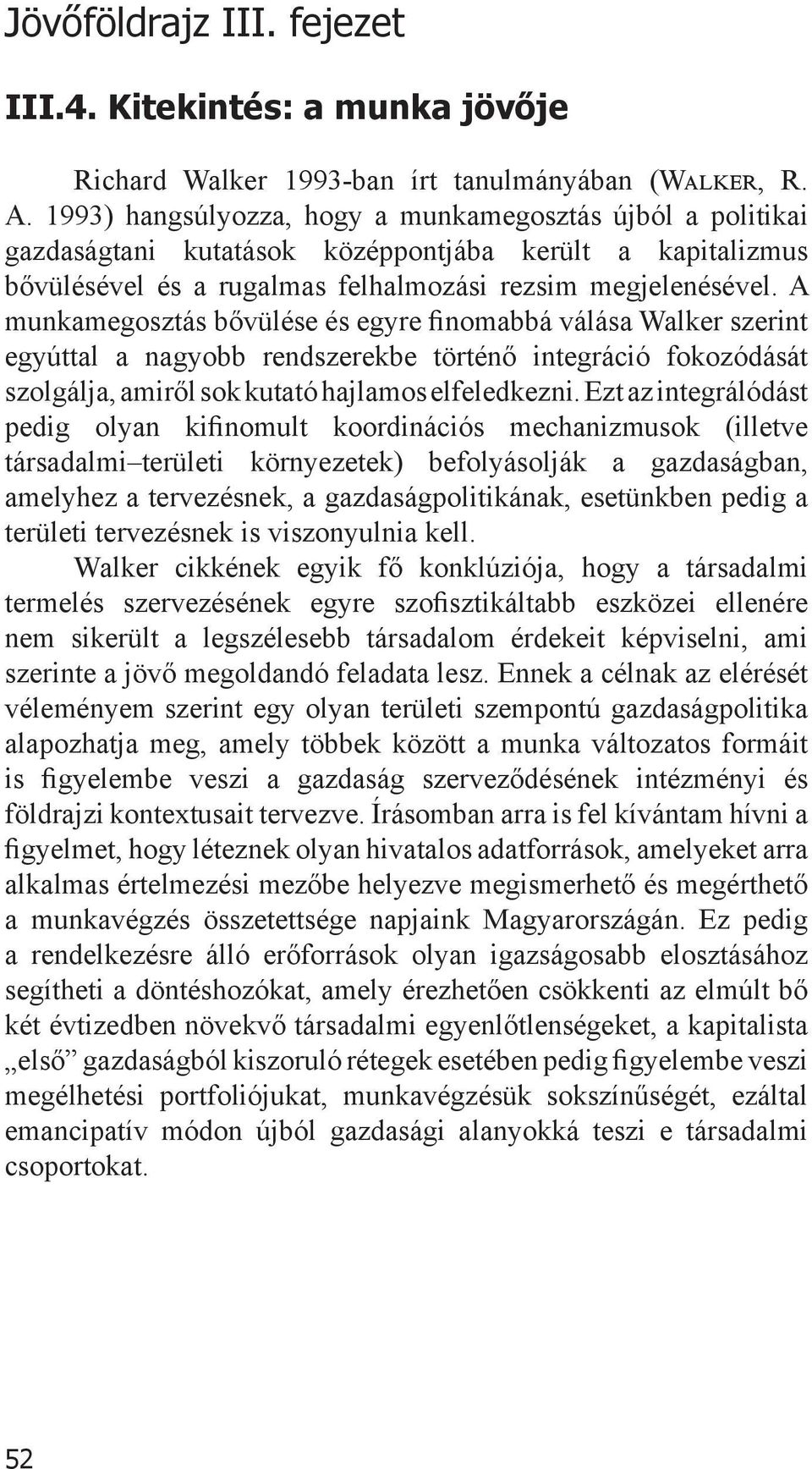 A munkamegosztás bővülése és egyre finomabbá válása Walker szerint egyúttal a nagyobb rendszerekbe történő integráció fokozódását szolgálja, amiről sok kutató hajlamos elfeledkezni.