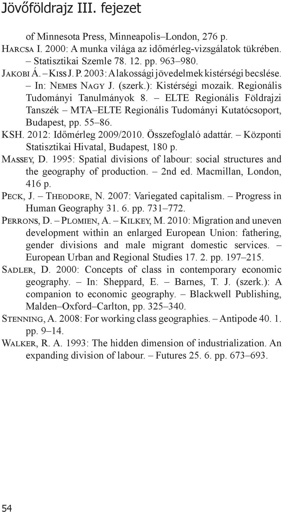 2012: Időmérleg 2009/2010. Összefoglaló adattár. Központi Statisztikai Hivatal, Budapest, 180 p. Massey, D. 1995: Spatial divisions of labour: social structures and the geography of production.