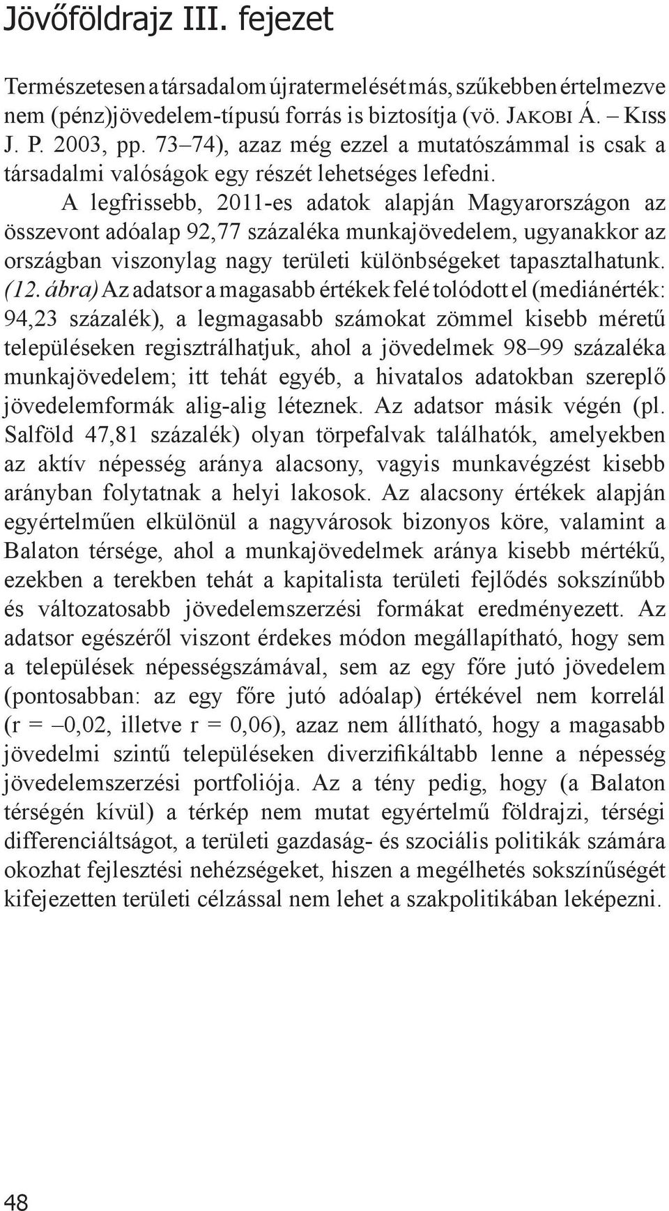 A legfrissebb, 2011-es adatok alapján Magyarországon az összevont adóalap 92,77 százaléka munkajövedelem, ugyanakkor az országban viszonylag nagy területi különbségeket tapasztalhatunk. (12.