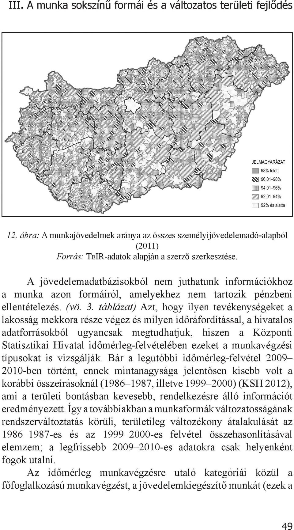 táblázat) Azt, hogy ilyen tevékenységeket a lakosság mekkora része végez és milyen időráfordítással, a hivatalos adatforrásokból ugyancsak megtudhatjuk, hiszen a Központi Statisztikai Hivatal