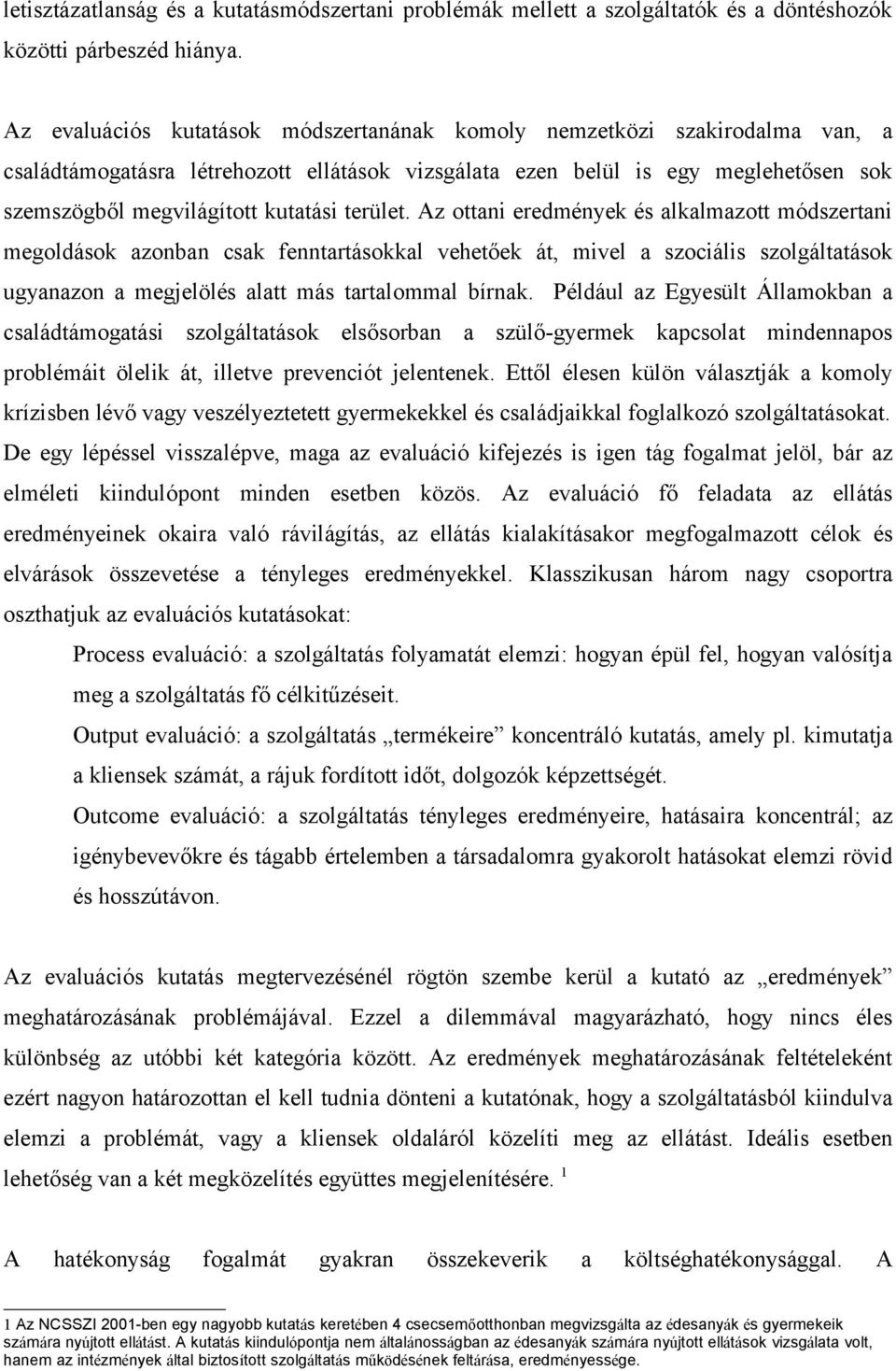 terület. Az ottani eredmények és alkalmazott módszertani megoldások azonban csak fenntartásokkal vehetőek át, mivel a szociális szolgáltatások ugyanazon a megjelölés alatt más tartalommal bírnak.