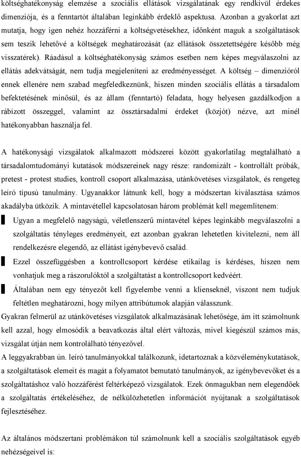 még visszatérek). Ráadásul a költséghatékonyság számos esetben nem képes megválaszolni az ellátás adekvátságát, nem tudja megjeleníteni az eredményességet.