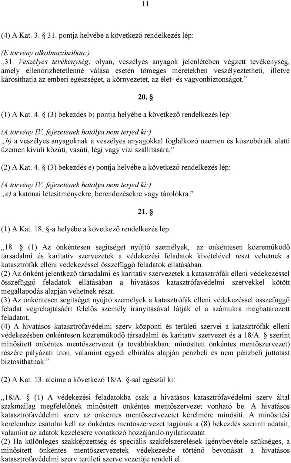 egészséget, a környezetet, az élet- és vagyonbiztonságot. 20. (1) A Kat. 4. (3) bekezdés b) pontja helyébe a következő rendelkezés lép: (A törvény IV.