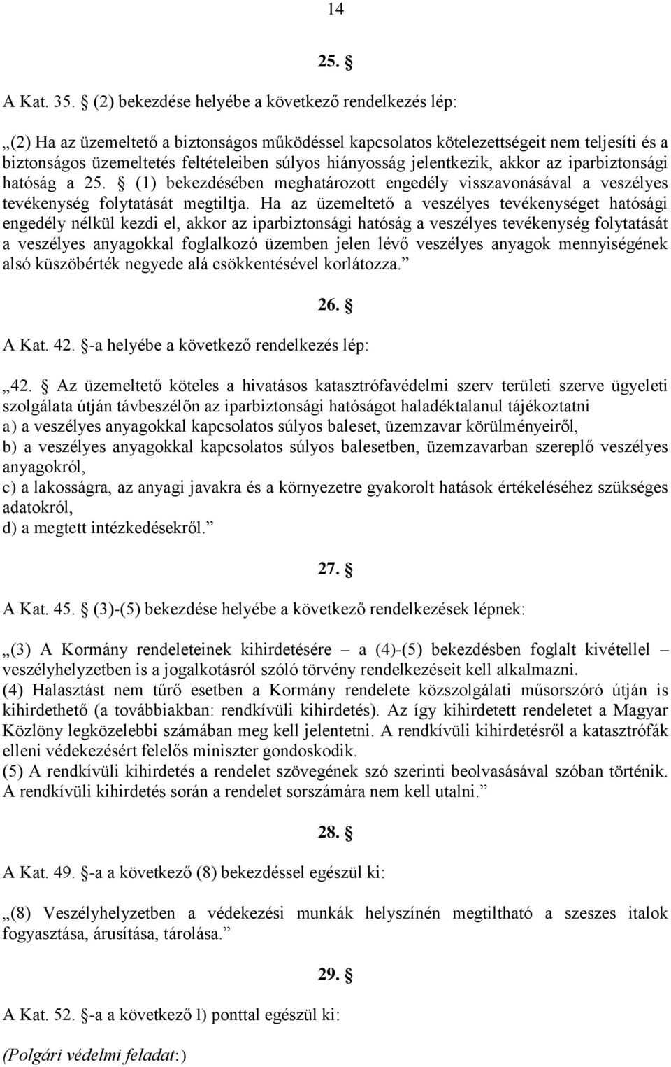 hiányosság jelentkezik, akkor az iparbiztonsági hatóság a 25. (1) bekezdésében meghatározott engedély visszavonásával a veszélyes tevékenység folytatását megtiltja.