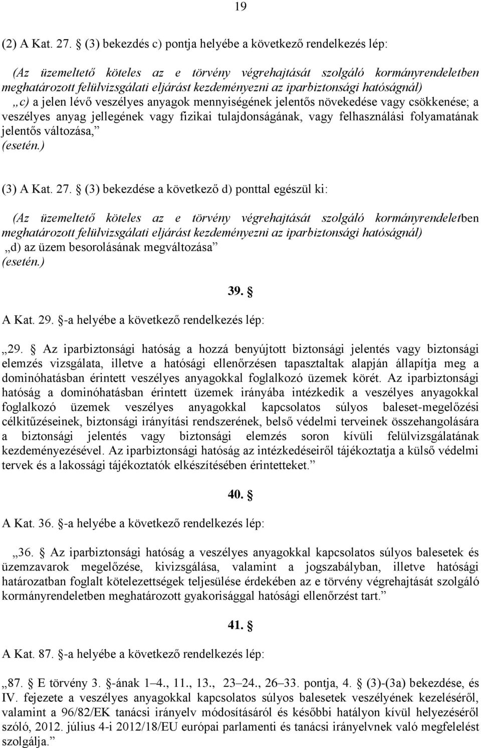 iparbiztonsági hatóságnál) c) a jelen lévő veszélyes anyagok mennyiségének jelentős növekedése vagy csökkenése; a veszélyes anyag jellegének vagy fizikai tulajdonságának, vagy felhasználási