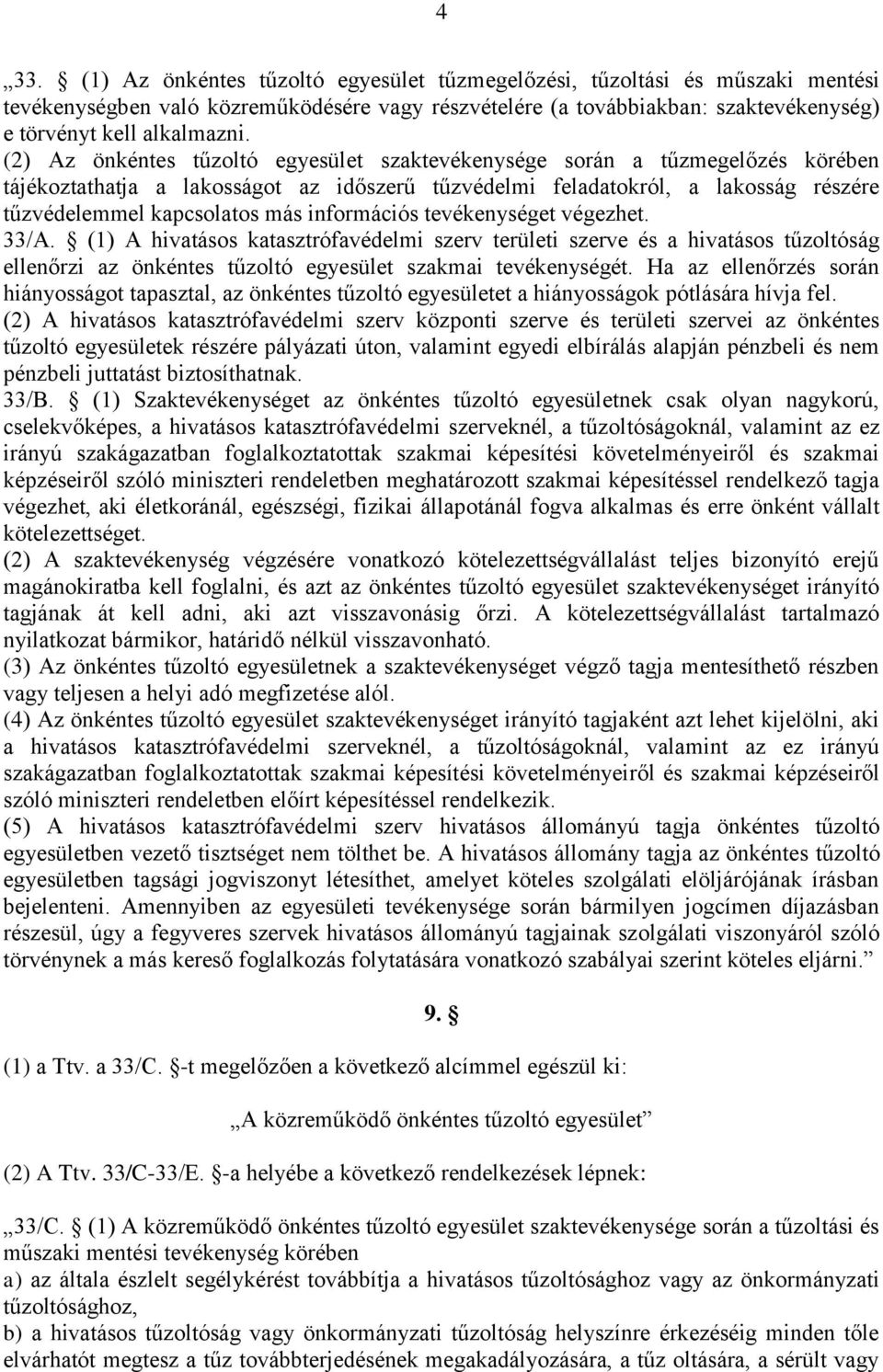 információs tevékenységet végezhet. 33/A. (1) A hivatásos katasztrófavédelmi szerv területi szerve és a hivatásos tűzoltóság ellenőrzi az önkéntes tűzoltó egyesület szakmai tevékenységét.