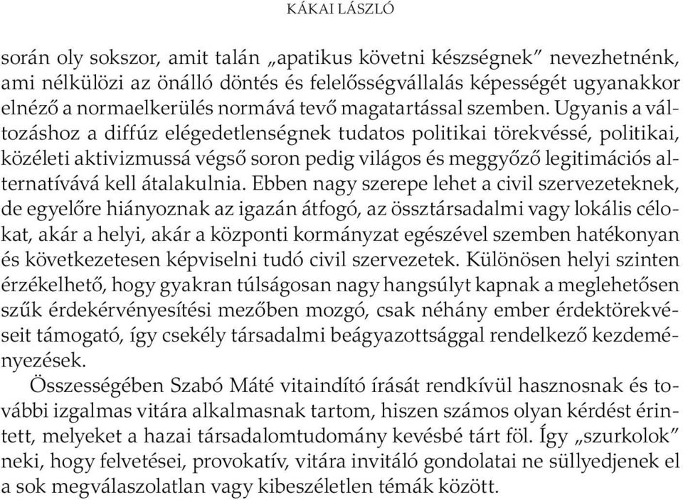 Ugyanis a változáshoz a diffúz elégedetlenségnek tudatos politikai törekvéssé, politikai, közéleti aktivizmussá végső soron pedig világos és meggyőző legitimációs alternatívává kell átalakulnia.