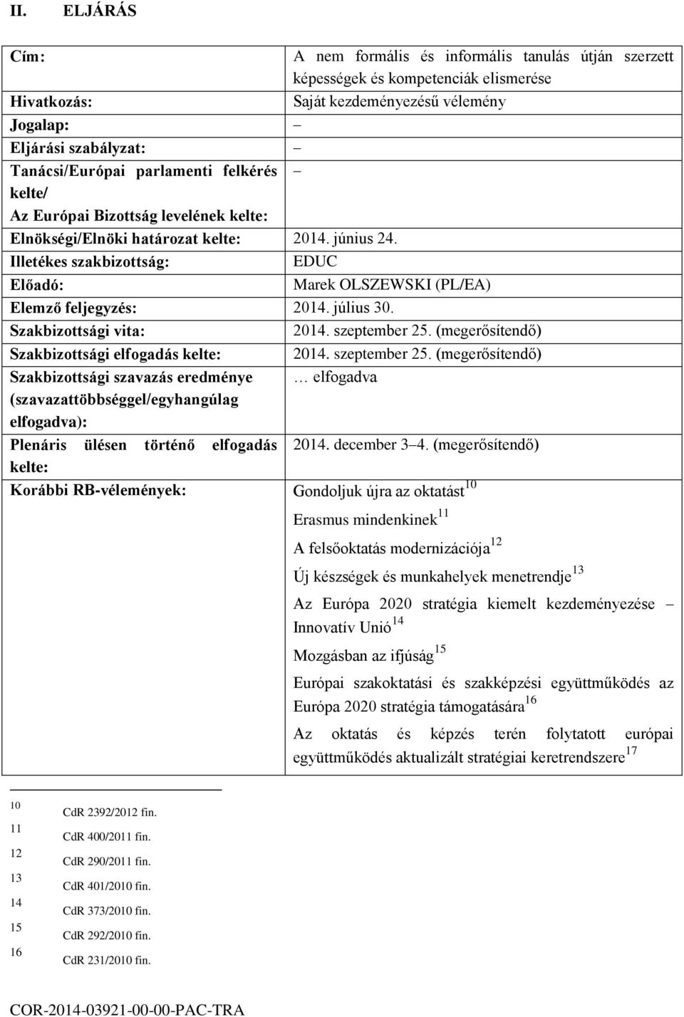 Illetékes szakbizottság: EDUC Előadó: Marek OLSZEWSKI (PL/EA) Elemző feljegyzés: 2014. július 30. Szakbizottsági vita: 2014. szeptember 25. (megerősítendő) Szakbizottsági elfogadás kelte: 2014.