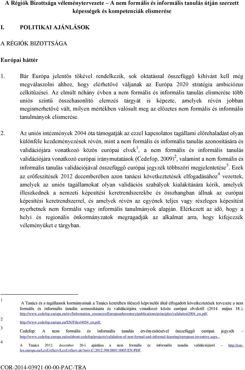 Az elmúlt néhány évben a nem formális és informális tanulás elismerése több uniós szintű összehasonlító elemzés tárgyát is képezte, amelyek révén jobban megismerhetővé vált, milyen mértékben valósult