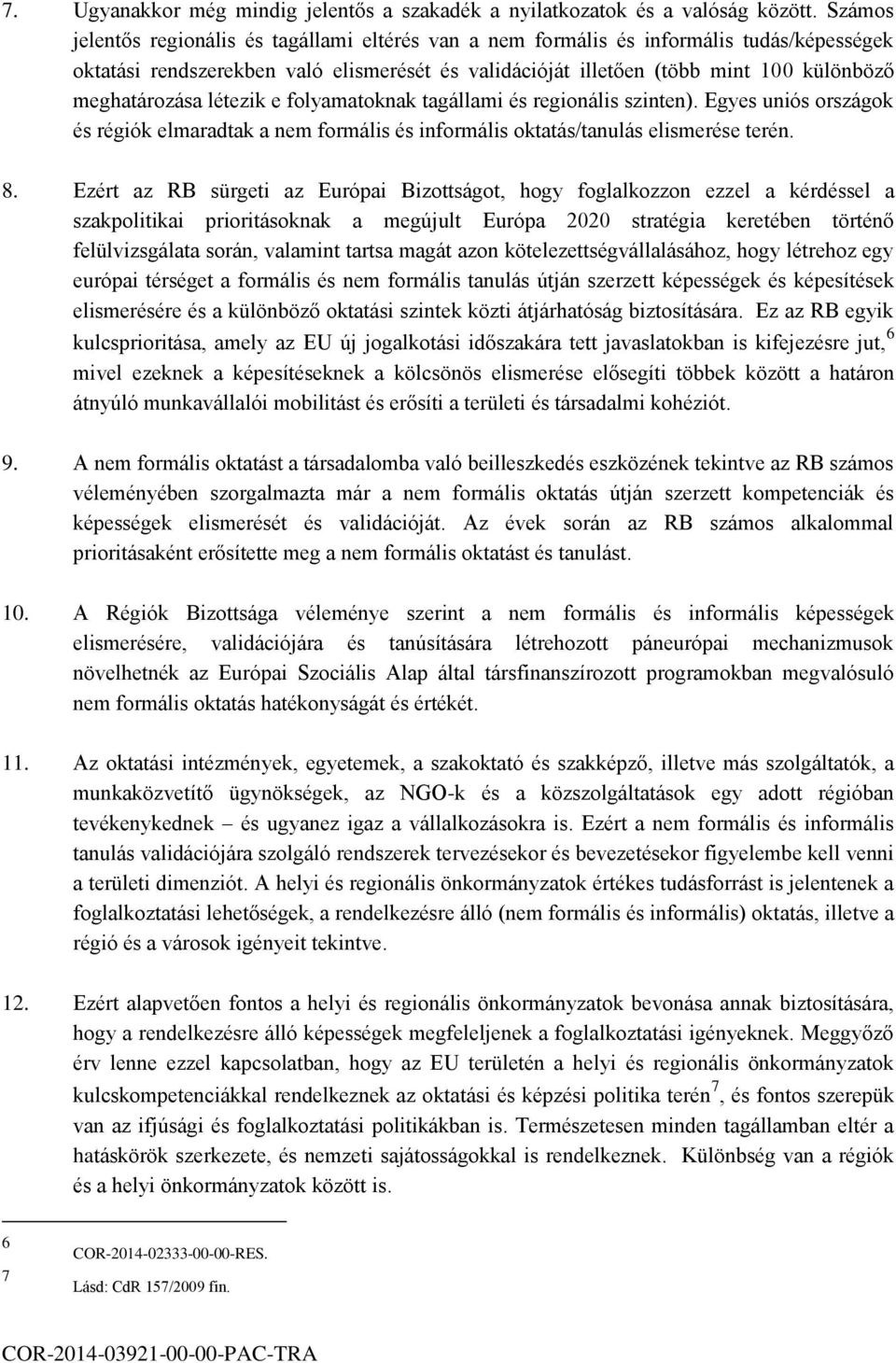 meghatározása létezik e folyamatoknak tagállami és regionális szinten). Egyes uniós országok és régiók elmaradtak a nem formális és informális oktatás/tanulás elismerése terén. 8.