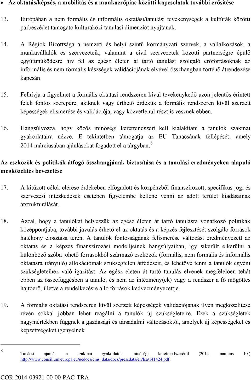 A Régiók Bizottsága a nemzeti és helyi szintű kormányzati szervek, a vállalkozások, a munkavállalók és szervezeteik, valamint a civil szervezetek közötti partnerségre épülő együttműködésre hív fel az