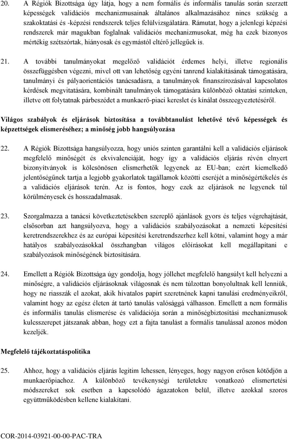 Rámutat, hogy a jelenlegi képzési rendszerek már magukban foglalnak validációs mechanizmusokat, még ha ezek bizonyos mértékig szétszórtak, hiányosak és egymástól eltérő jellegűek is. 21.