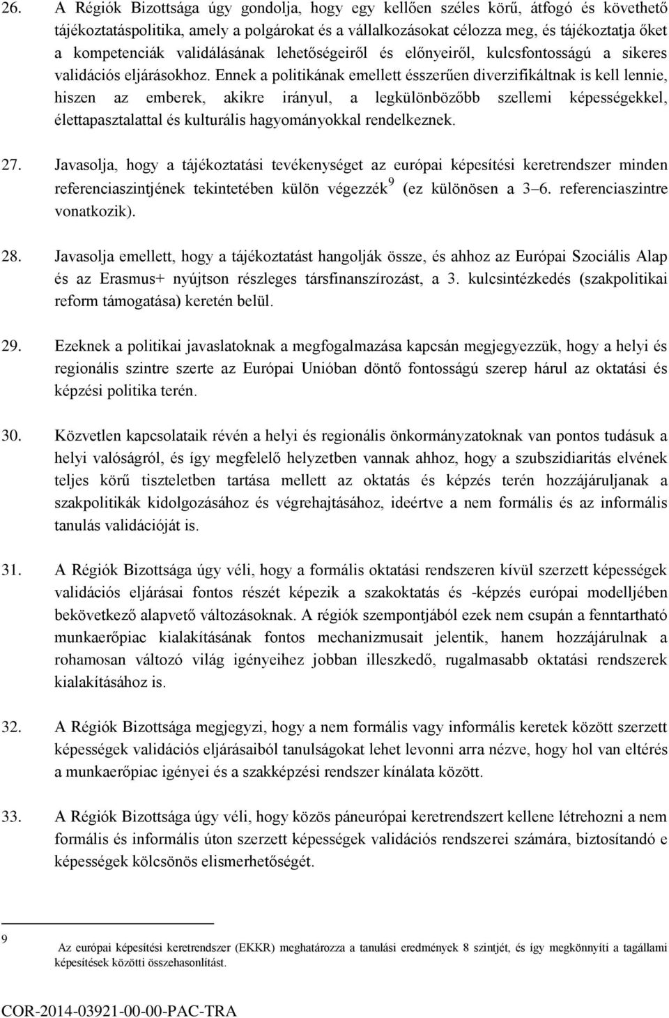 Ennek a politikának emellett ésszerűen diverzifikáltnak is kell lennie, hiszen az emberek, akikre irányul, a legkülönbözőbb szellemi képességekkel, élettapasztalattal és kulturális hagyományokkal