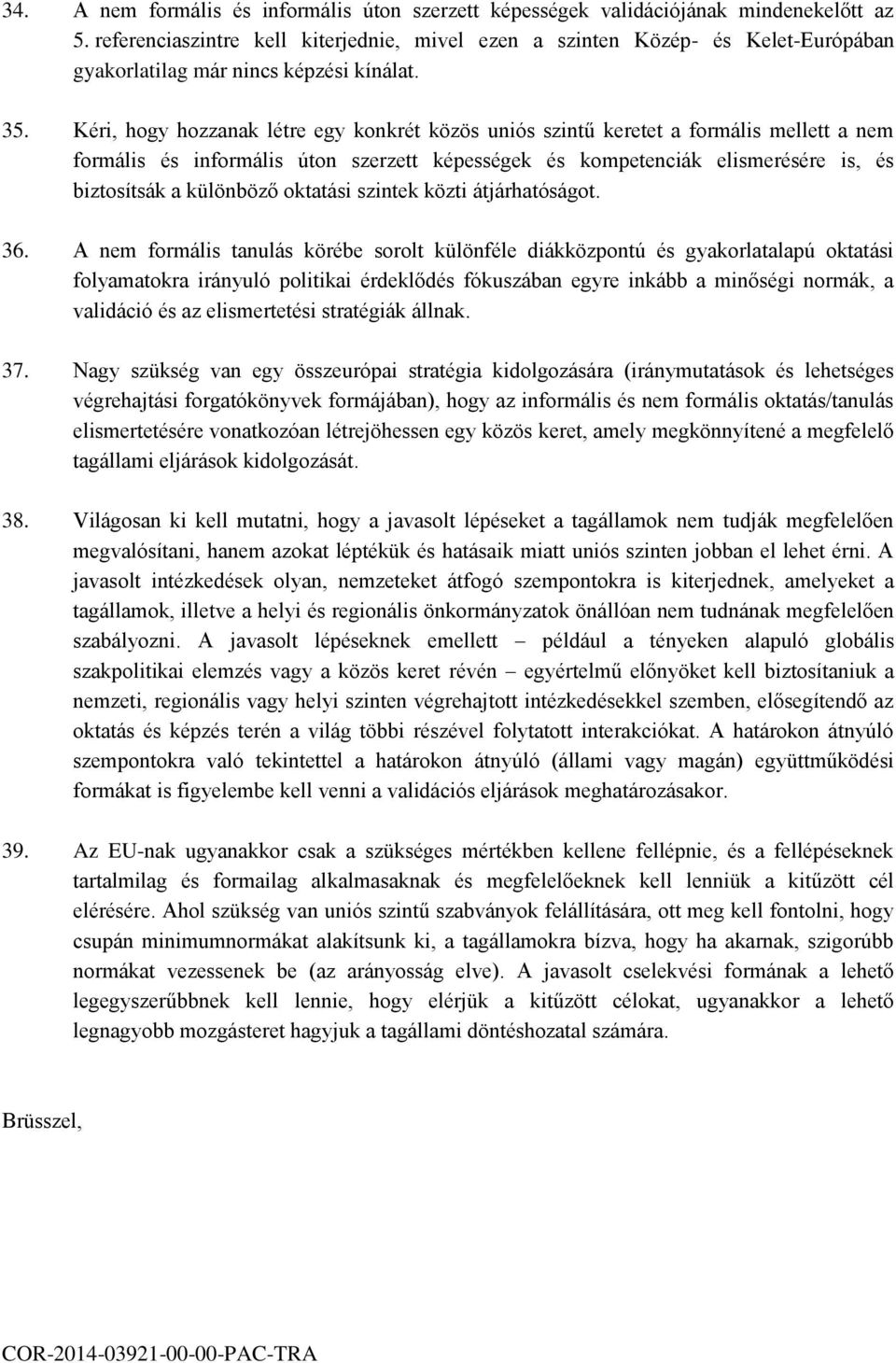 Kéri, hogy hozzanak létre egy konkrét közös uniós szintű keretet a formális mellett a nem formális és informális úton szerzett képességek és kompetenciák elismerésére is, és biztosítsák a különböző