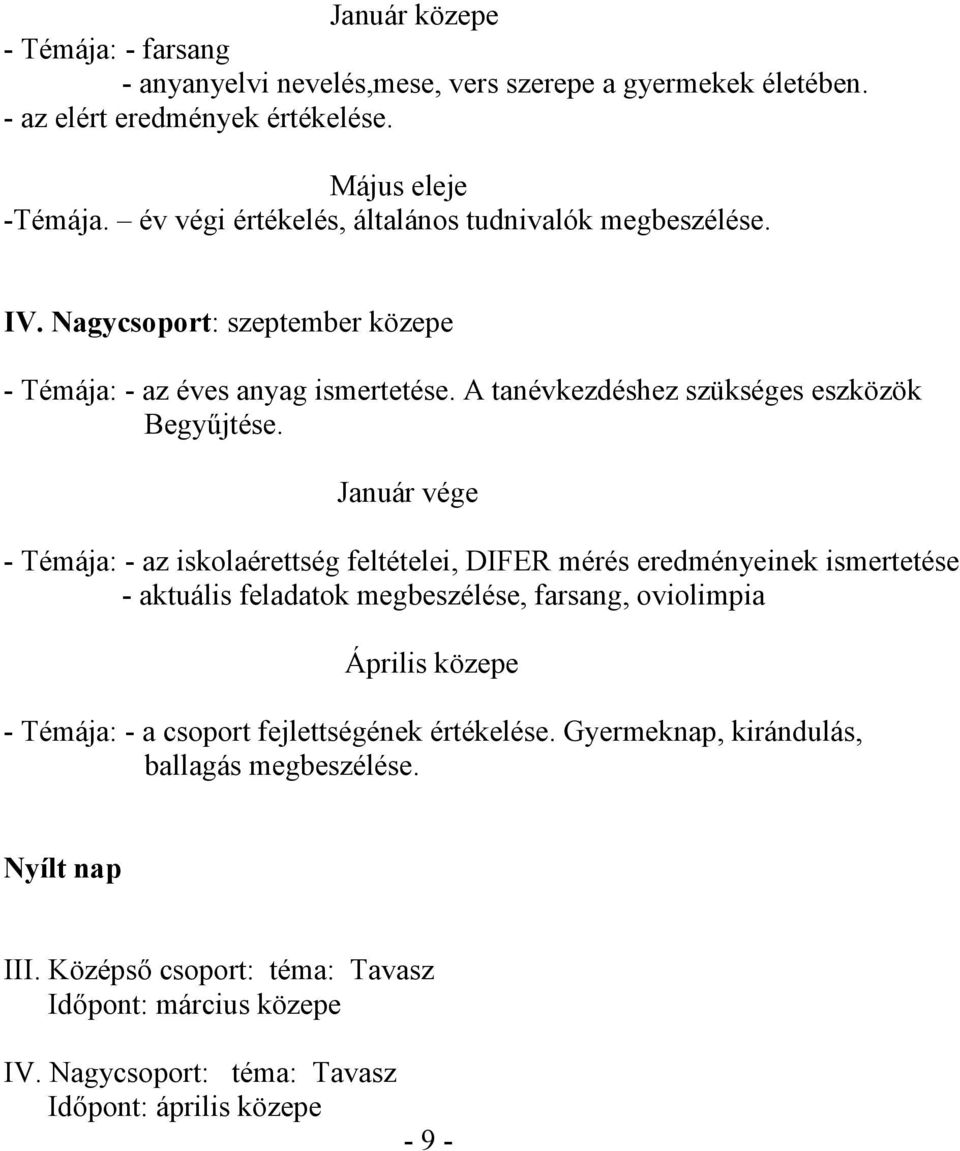 Január vége - Témája: - az iskolaérettség feltételei, DIFER mérés eredményeinek ismertetése - aktuális feladatok megbeszélése, farsang, oviolimpia Április közepe - Témája: - a