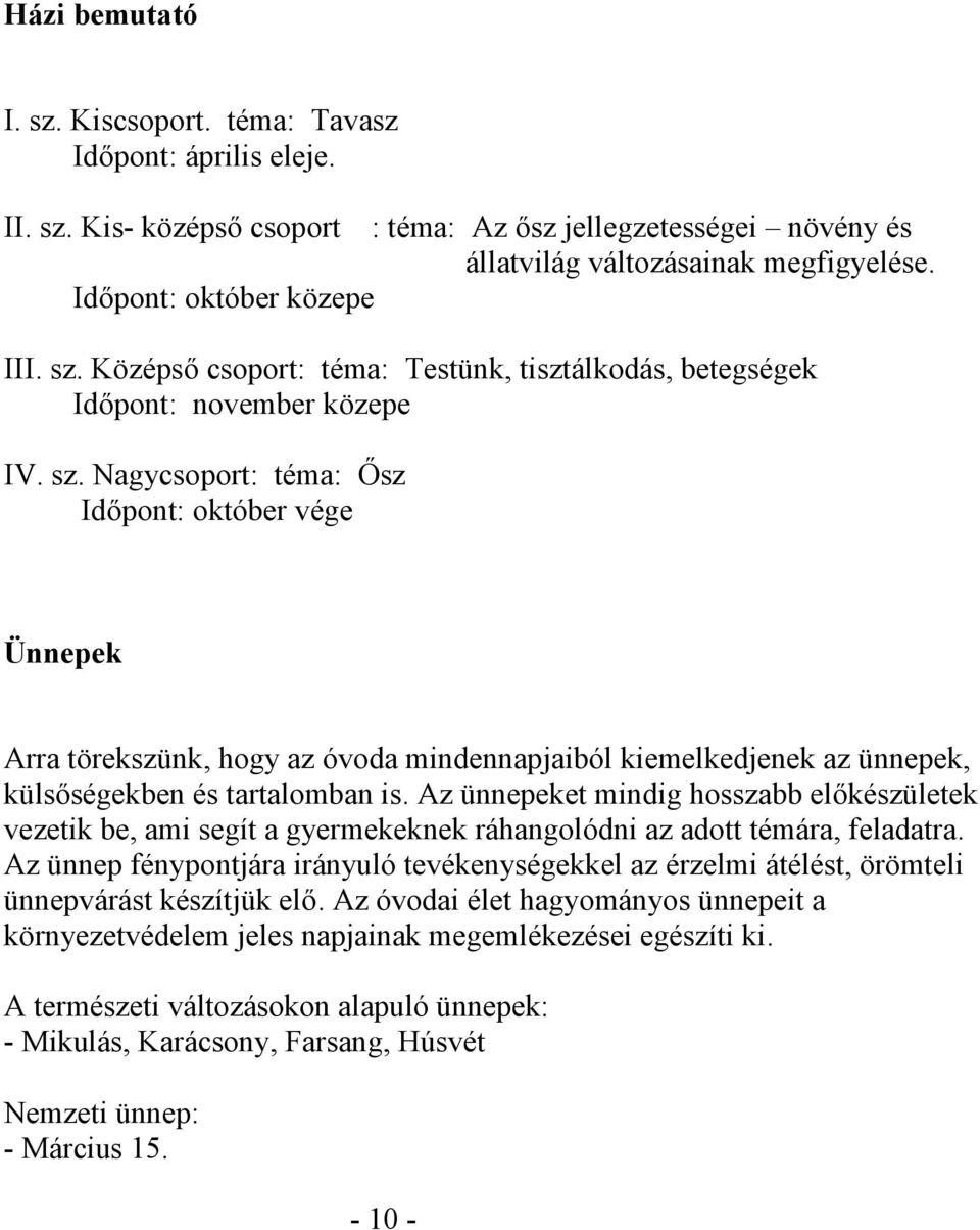 Az ünnepeket mindig hosszabb előkészületek vezetik be, ami segít a gyermekeknek ráhangolódni az adott témára, feladatra.