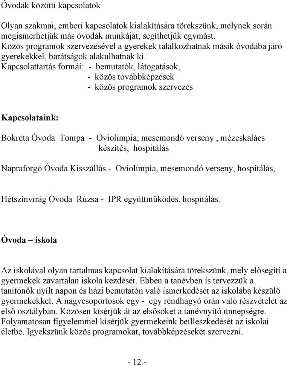 Kapcsolattartás formái: - bemutatók, látogatások, - közös továbbképzések - közös programok szervezés Kapcsolataink: Bokréta Óvoda Tompa - Oviolimpia, mesemondó verseny, mézeskalács készítés,