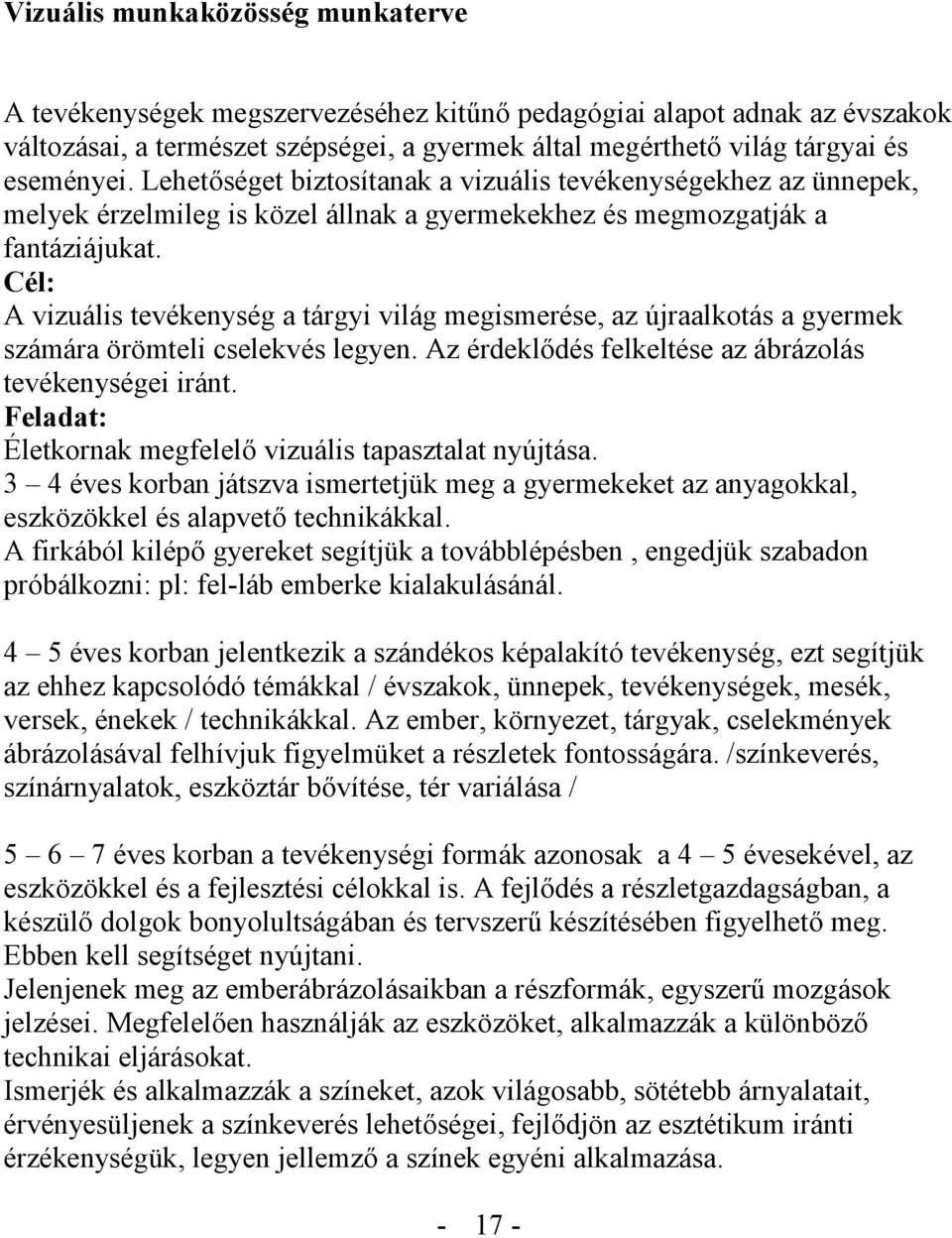 Cél: A vizuális tevékenység a tárgyi világ megismerése, az újraalkotás a gyermek számára örömteli cselekvés legyen. Az érdeklődés felkeltése az ábrázolás tevékenységei iránt.