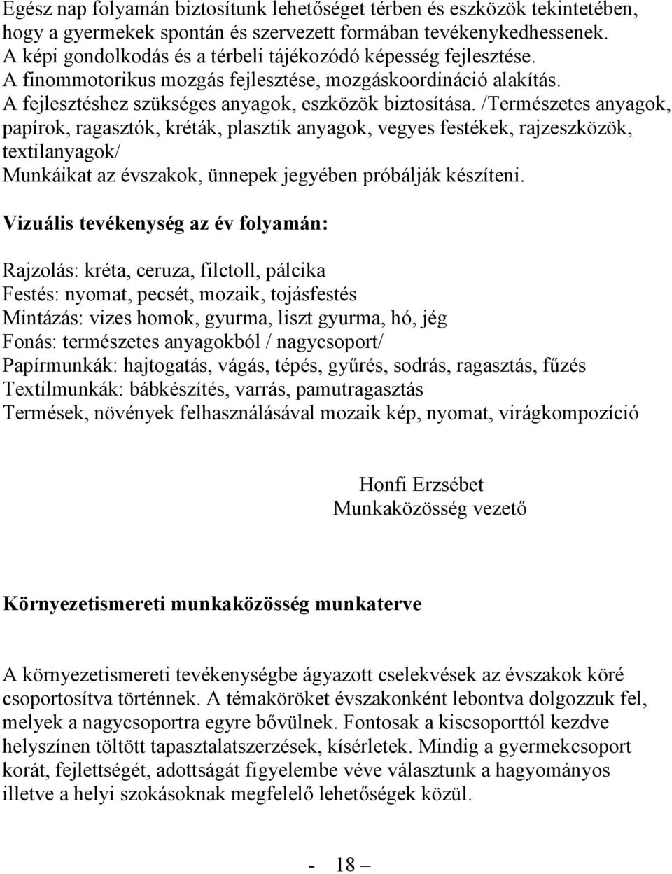 /Természetes anyagok, papírok, ragasztók, kréták, plasztik anyagok, vegyes festékek, rajzeszközök, textilanyagok/ Munkáikat az évszakok, ünnepek jegyében próbálják készíteni.