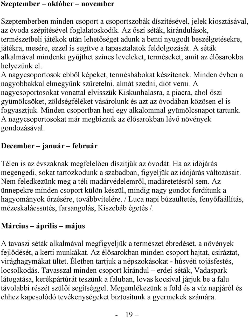 A séták alkalmával mindenki gyűjthet színes leveleket, terméseket, amit az élősarokba helyezünk el. A nagycsoportosok ebből képeket, termésbábokat készítenek.