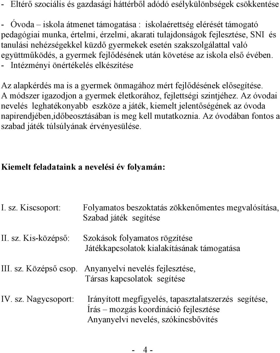 - Intézményi önértékelés elkészítése Az alapkérdés ma is a gyermek önmagához mért fejlődésének elősegítése. A módszer igazodjon a gyermek életkorához, fejlettségi szintjéhez.