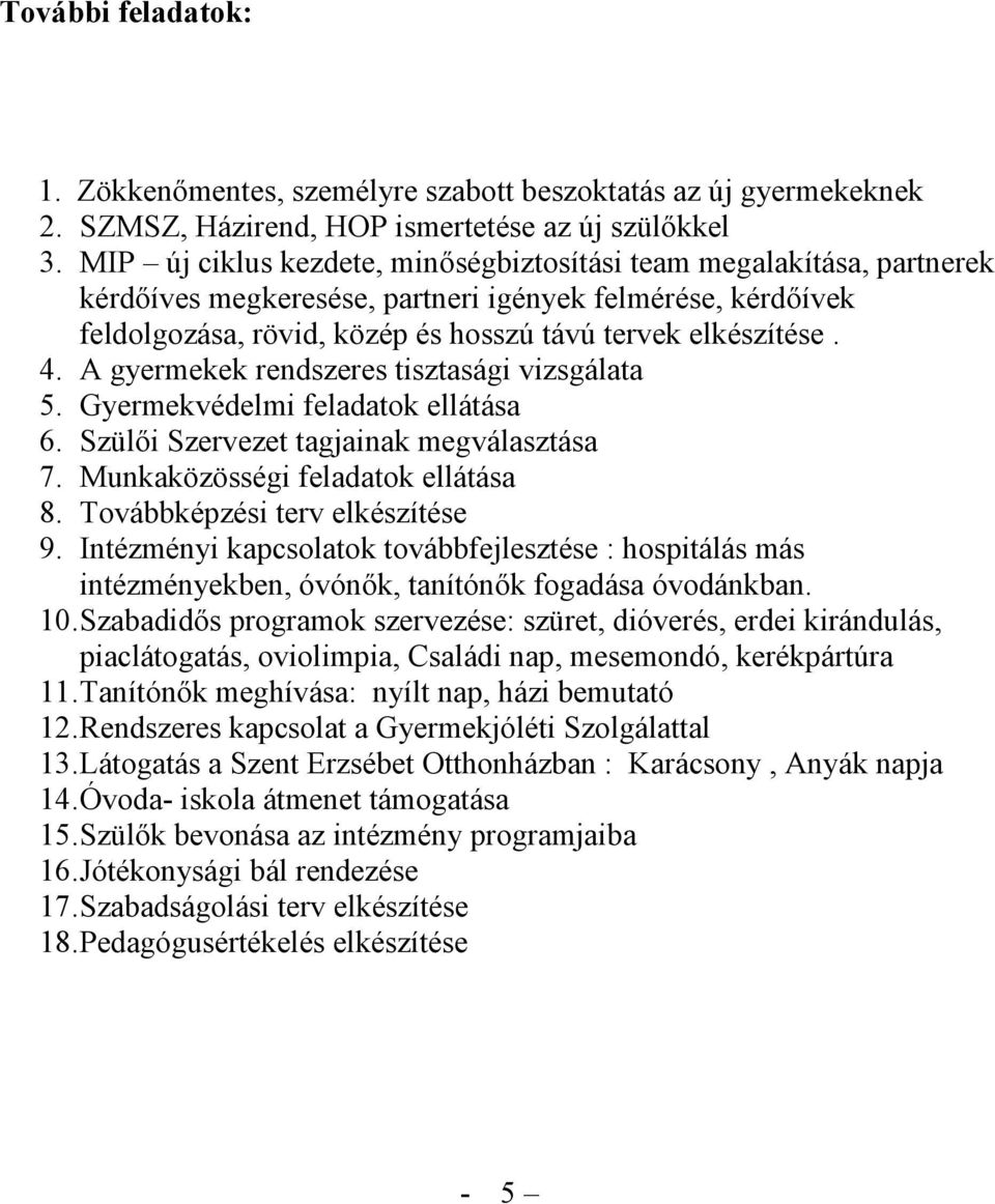 A gyermekek rendszeres tisztasági vizsgálata 5. Gyermekvédelmi feladatok ellátása 6. Szülői Szervezet tagjainak megválasztása 7. Munkaközösségi feladatok ellátása 8. Továbbképzési terv elkészítése 9.