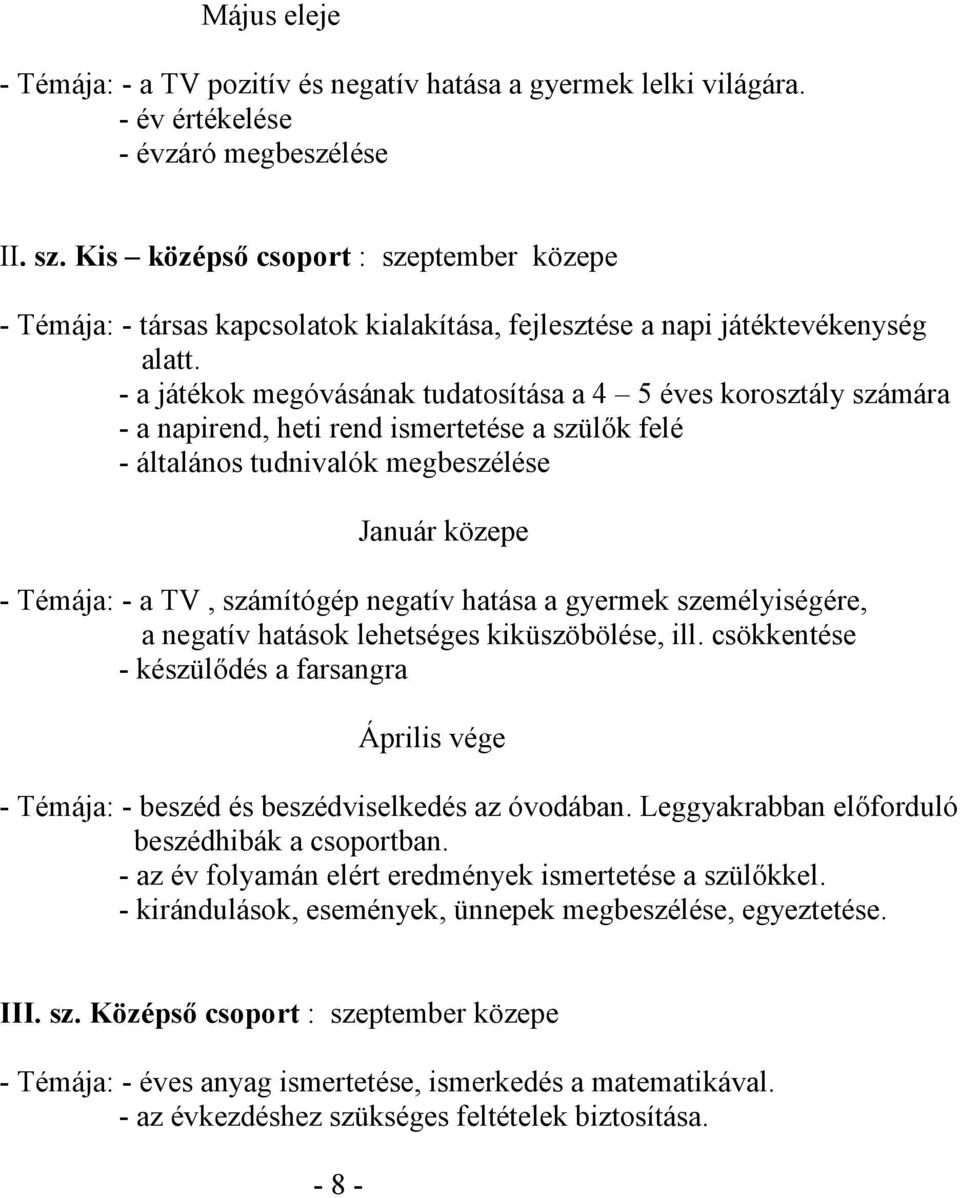 - a játékok megóvásának tudatosítása a 4 5 éves korosztály számára - a napirend, heti rend ismertetése a szülők felé - általános tudnivalók megbeszélése Január közepe - Témája: - a TV, számítógép