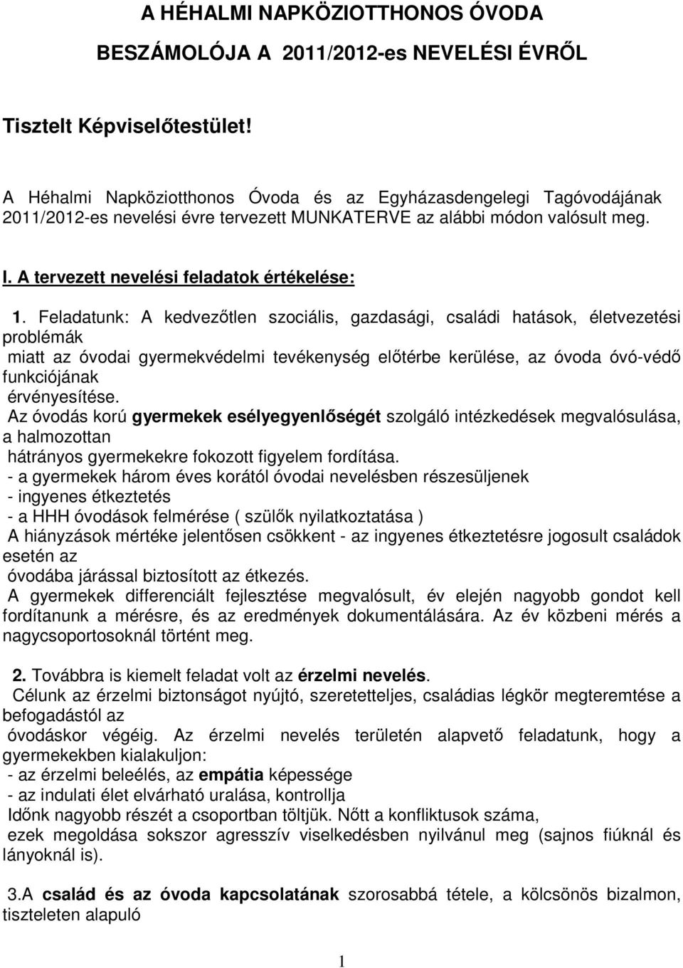 Feladatunk: A kedvezőtlen szociális, gazdasági, családi hatások, életvezetési problémák miatt az óvodai gyermekvédelmi tevékenység előtérbe kerülése, az óvoda óvó-védő funkciójának érvényesítése.